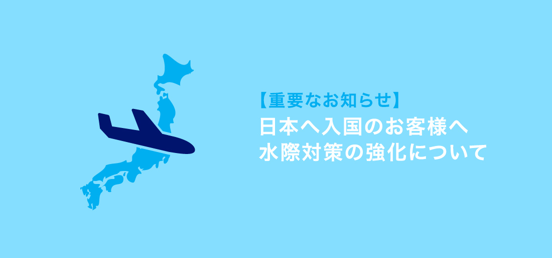 【重要なお知らせ】日本へ入国のお客様へ 水際対策の強化について